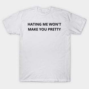 hating me won’t make you pretty T-Shirt